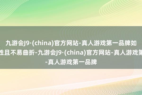 九游会J9·(china)官方网站-真人游戏第一品牌如若有弹性且不易曲折-九游会J9·(china)官方网站-真人游戏第一品牌