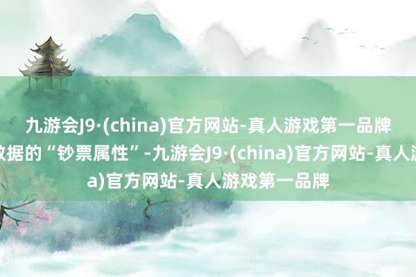 九游会J9·(china)官方网站-真人游戏第一品牌明确建议了数据的“钞票属性”-九游会J9·(china)官方网站-真人游戏第一品牌