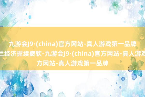 九游会J9·(china)官方网站-真人游戏第一品牌由于新西兰经济握续疲软-九游会J9·(china)官方网站-真人游戏第一品牌