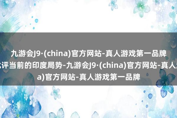 九游会J9·(china)官方网站-真人游戏第一品牌帕纳格中将批评当前的印度局势-九游会J9·(china)官方网站-真人游戏第一品牌