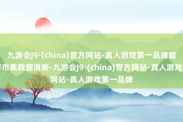 九游会J9·(china)官方网站-真人游戏第一品牌据CFM闪存市集数据清晰-九游会J9·(china)官方网站-真人游戏第一品牌