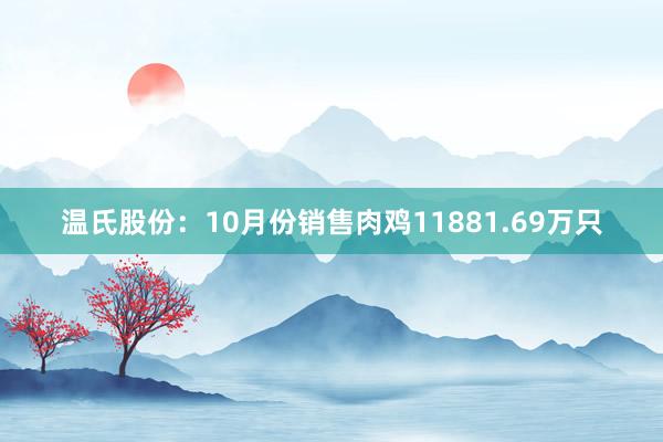 温氏股份：10月份销售肉鸡11881.69万只