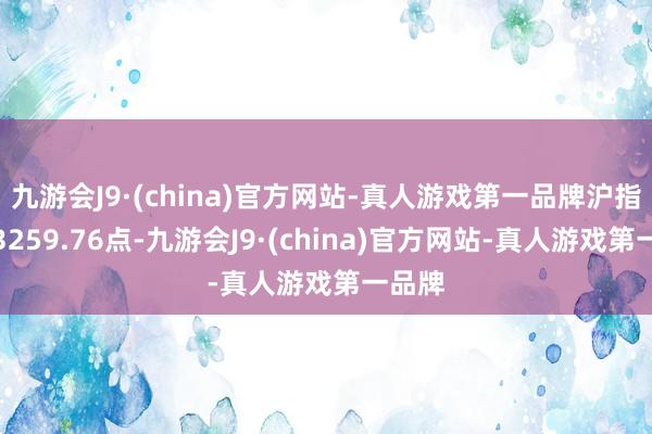 九游会J9·(china)官方网站-真人游戏第一品牌沪指报收3259.76点-九游会J9·(china)官方网站-真人游戏第一品牌