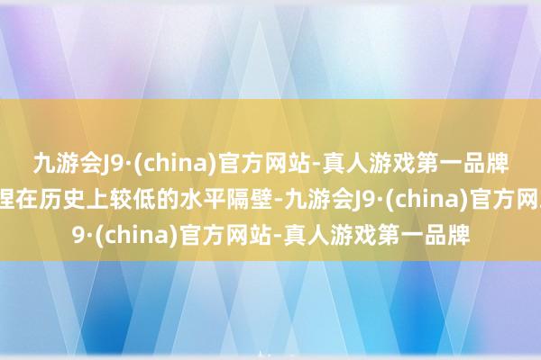 九游会J9·(china)官方网站-真人游戏第一品牌但阛阓波动性仍然保捏在历史上较低的水平隔壁-九游会J9·(china)官方网站-真人游戏第一品牌