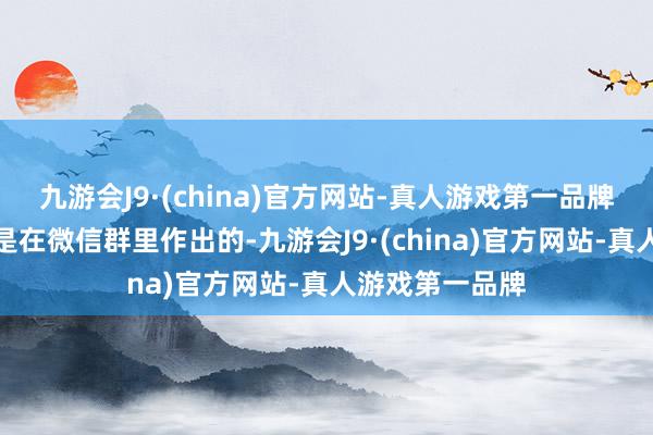 九游会J9·(china)官方网站-真人游戏第一品牌张某上述表态是在微信群里作出的-九游会J9·(china)官方网站-真人游戏第一品牌