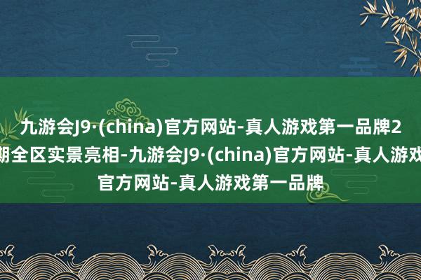 九游会J9·(china)官方网站-真人游戏第一品牌　　2024.9　　二期全区实景亮相-九游会J9·(china)官方网站-真人游戏第一品牌