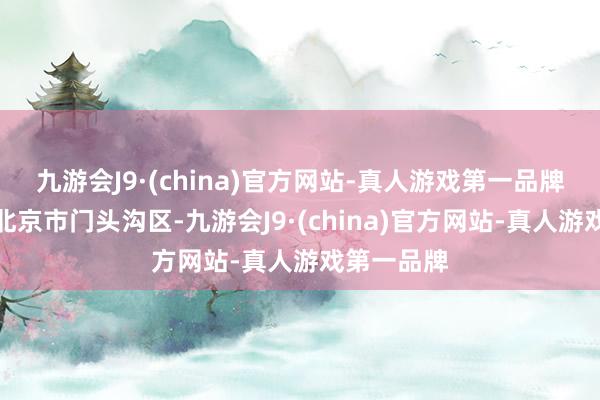 九游会J9·(china)官方网站-真人游戏第一品牌全线位于北京市门头沟区-九游会J9·(china)官方网站-真人游戏第一品牌