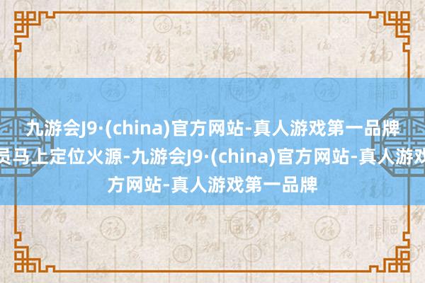 九游会J9·(china)官方网站-真人游戏第一品牌便于消防员马上定位火源-九游会J9·(china)官方网站-真人游戏第一品牌