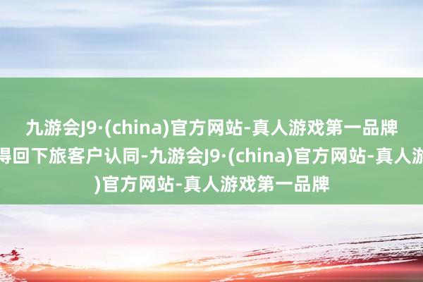 九游会J9·(china)官方网站-真人游戏第一品牌坐蓐样品已得回下旅客户认同-九游会J9·(china)官方网站-真人游戏第一品牌