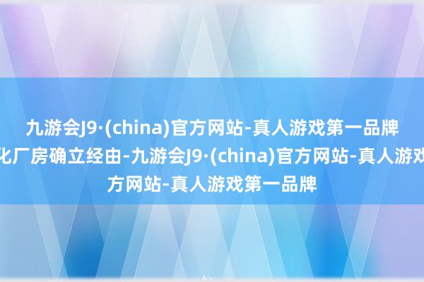 九游会J9·(china)官方网站-真人游戏第一品牌加速尺度化厂房确立经由-九游会J9·(china)官方网站-真人游戏第一品牌