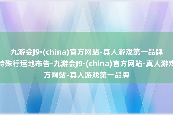 九游会J9·(china)官方网站-真人游戏第一品牌当今咱们特殊行运地布告-九游会J9·(china)官方网站-真人游戏第一品牌