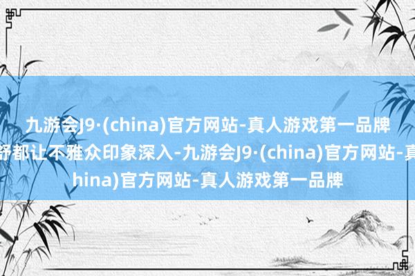 九游会J9·(china)官方网站-真人游戏第一品牌鞠萍、张瑜、方舒都让不雅众印象深入-九游会J9·(china)官方网站-真人游戏第一品牌